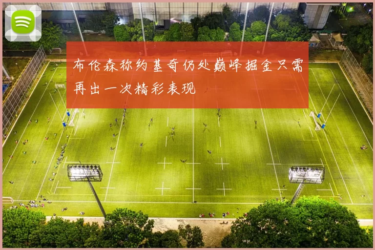 布伦森称约基奇仍处巅峰掘金只需再出一次精彩表现
