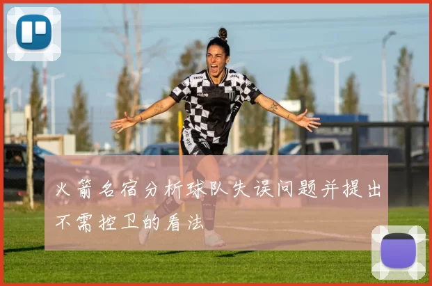 火箭名宿分析球队失误问题并提出不需控卫的看法