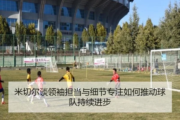 米切尔谈领袖担当与细节专注如何推动球队持续进步（Sports）